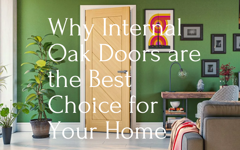 ​Why Internal Oak Doors are the Best Choice for Your Home