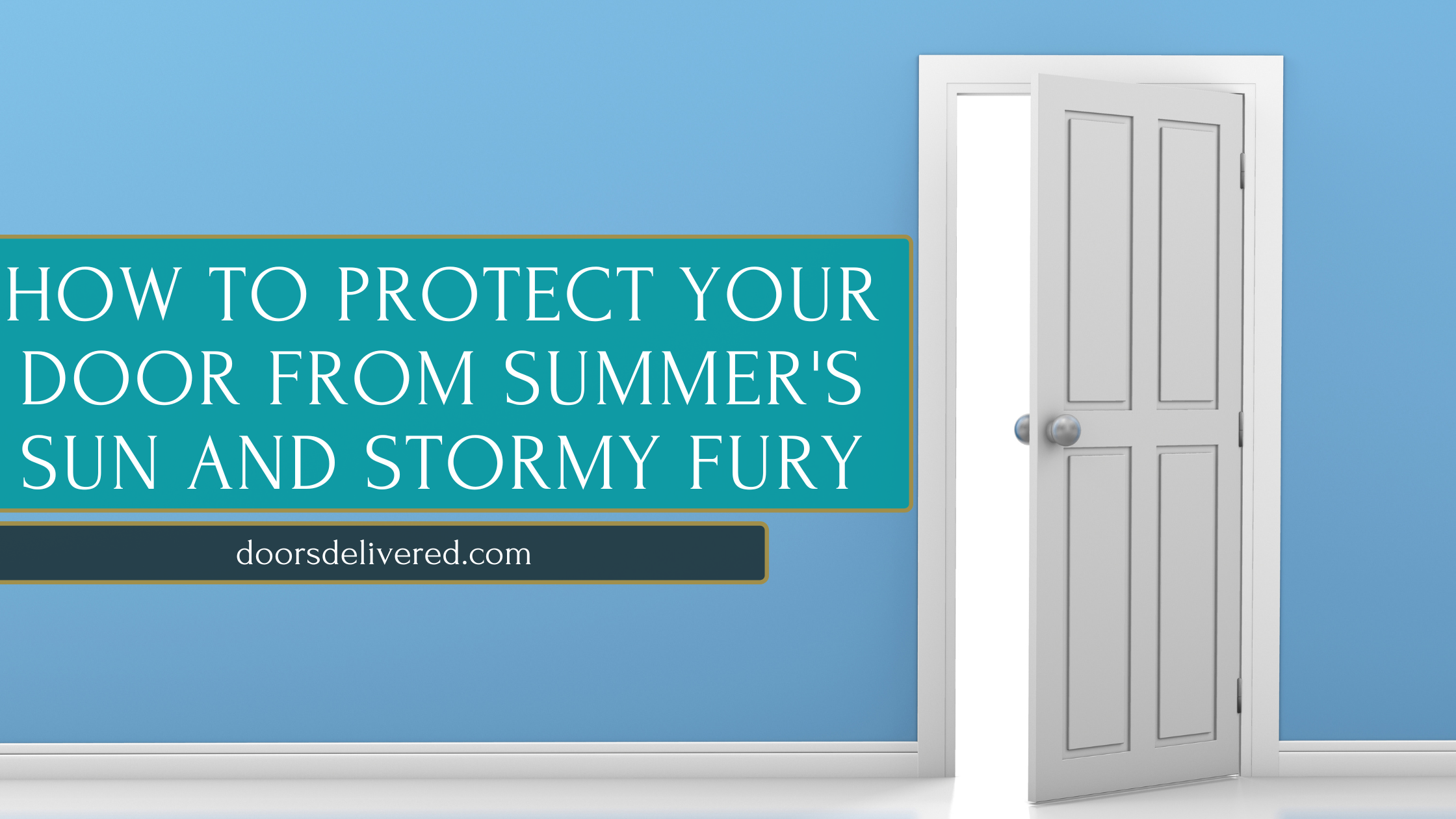 How to Protect Your Door from Summer's Sun and Stormy Fury