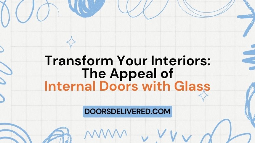 Transform Your Interiors The Appeal of Internal Doors with Glass